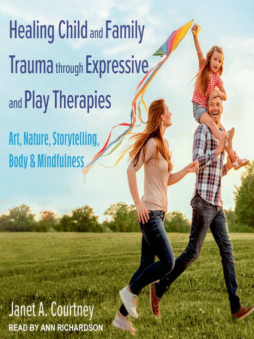 Title details for Healing Child and Family Trauma through Expressive and Play Therapies by Janet A. Courtney - Available